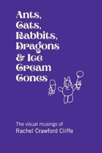 Ants, Cats, Rabbits, Dragons & Ice Cream Cones: The visual musings of Rachel Crawford Cliffe
