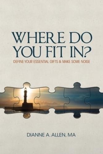 Where Do You Fit In?: Define Your Essential Gifts and Make Some Noise