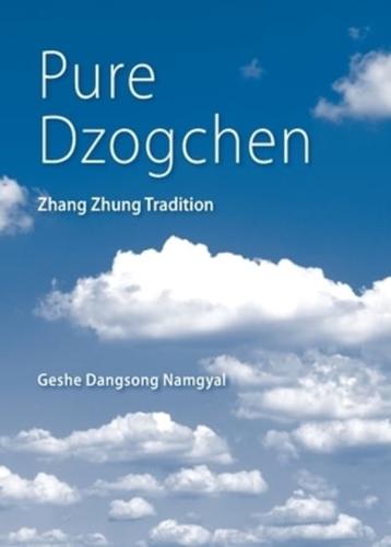 Pure Dzogchen: Zhang Zhung Tradition