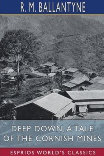 Deep Down, a Tale of the Cornish Mines (Esprios Classics)