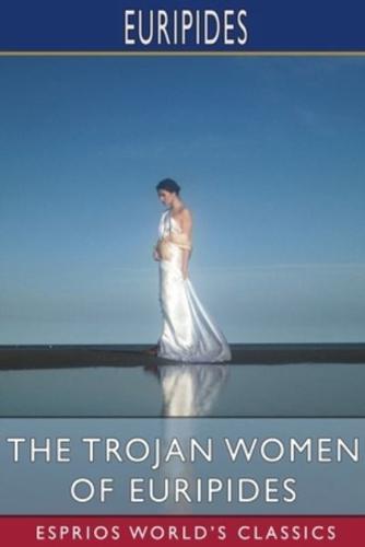 The Trojan Women of Euripides (Esprios Classics)