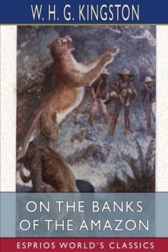 On the Banks of the Amazon (Esprios Classics)