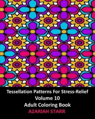 Tessellation Patterns For Stress-Relief Volume 10: Adult Coloring Book