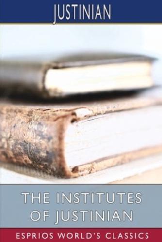 The Institutes of Justinian (Esprios Classics)