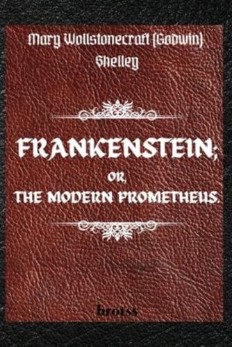 FRANKENSTEIN; OR, THE MODERN PROMETHEUS. By Mary Wollstonecraft (Godwin) Shelley