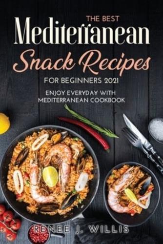 The Best Mediterranean Snack Recipes for Beginners 2021: Enjoy Everyday With Mediterranean Cookbook