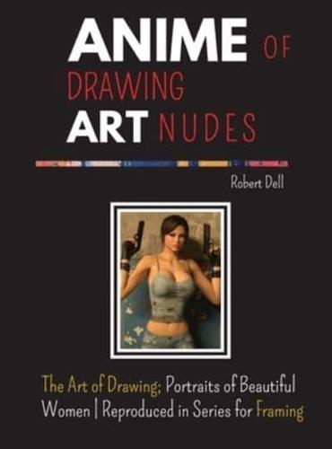 Trilogy Drawing Art Nudes   ANIME: The Art of  Drawing; Portraits of Beautiful Women Reproduced in Series for Framing