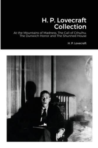 H. P. Lovecraft Collection: At the Mountains of Madness, The Call of Cthulhu, The Dunwich Horror and The Shunned House