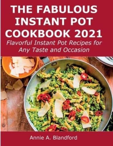 The Fabulous Instant Pot Cookbook 2021: Flavorful Instant Pot Recipes for Any Taste and Occasion