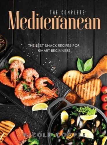 The Complete Mediterranean: The Best Snack Recipes For Smart Beginners
