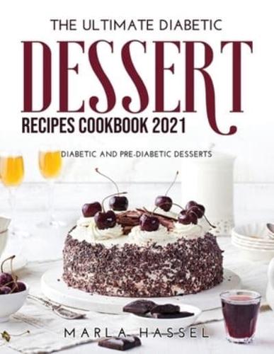 The Ultimate Diabetic Dessert Recipes Cookbook 2021: Diabetic and Pre-Diabetic Desserts