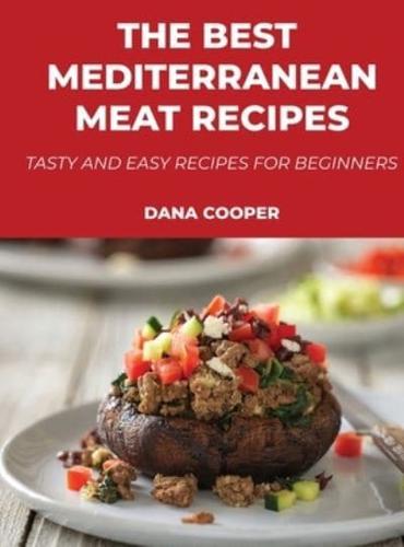 The Best Mediterranean Meat Recipes: Tasty and Easy Recipes for Beginners
