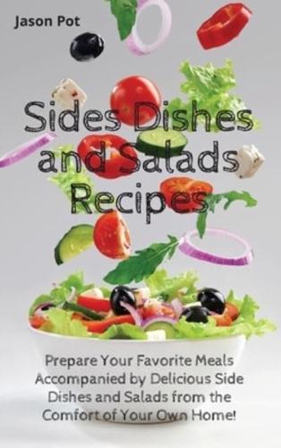 Sides Dishes and Salads Recipes: Prepare Your Favorite Meals Accompanied by Delicious Side Dishes and Salads from the Comfort of Your Own Home