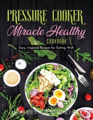 Pressure Cooker Miracle Healthy Cookbook: Easy, Inspired Recipes for Eating Well
