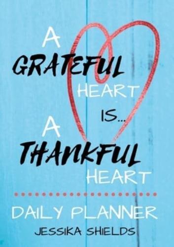 A Grateful Heart Is A Thankful Heart: Daily Planner