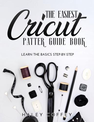 The Easiest Cricut Patter Guide Book: Learn the Basics Step-by-Step
