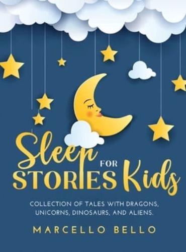 SLEEP STORIES FOR KIDS: A COLLECTION OF TALES WITH DRAGONS, UNICORNS, DINOSAURS, AND ALIENS