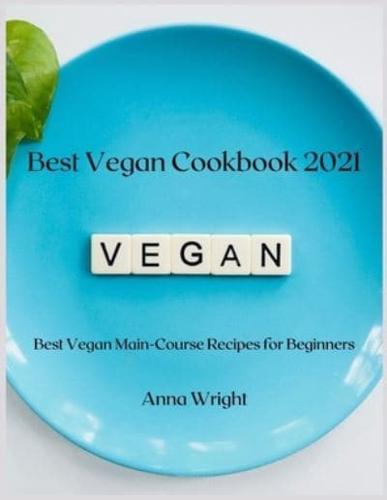 Best Vegan Cookbook 2021: Best Vegan Main-Course Recipes for Beginners