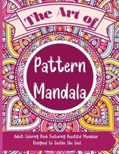 The Art of Pattern Mandala: Beautiful Adult Coloring Book Featuring Beautiful Mandalas Designed to Soothe the Soul