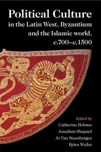 Political Culture in the Latin West, Byzantium and the Islamic World, C.700-C.1500