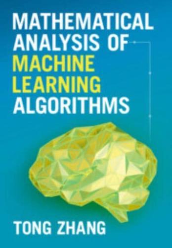 Mathematical Analysis of Machine Learning Algorithms