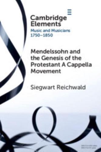 Mendelssohn and the Genesis of the Protestant a Cappella Movement