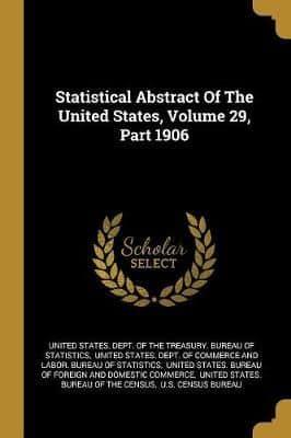 Statistical Abstract Of The United States, Volume 29, Part 1906