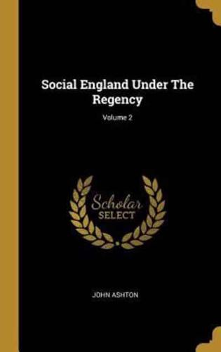 Social England Under The Regency; Volume 2