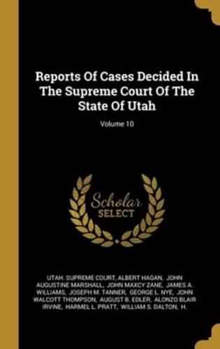 Reports Of Cases Decided In The Supreme Court Of The State Of Utah; Volume 10