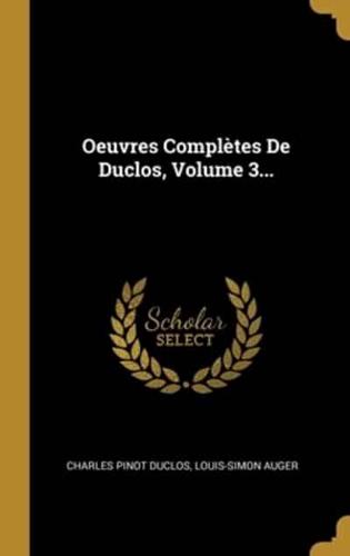 Oeuvres Complètes De Duclos, Volume 3...