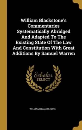 William Blackstone's Commentaries Systematically Abridged And Adapted To The Existing State Of The Law And Constitution With Great Additions By Samuel Warren
