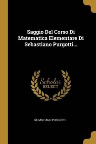 Saggio Del Corso Di Matematica Elementare Di Sebastiano Purgotti...