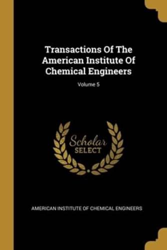 Transactions Of The American Institute Of Chemical Engineers; Volume 5