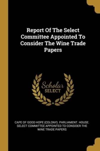 Report Of The Select Committee Appointed To Consider The Wine Trade Papers