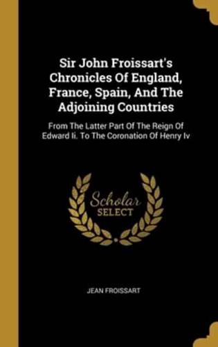 Sir John Froissart's Chronicles Of England, France, Spain, And The Adjoining Countries