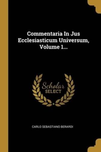 Commentaria In Jus Ecclesiasticum Universum, Volume 1...