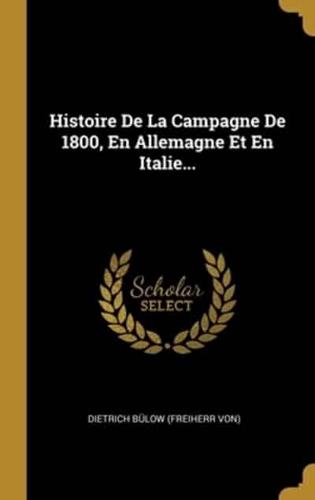 Histoire De La Campagne De 1800, En Allemagne Et En Italie...