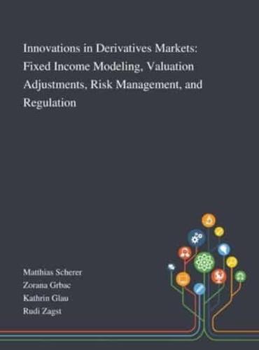 Innovations in Derivatives Markets: Fixed Income Modeling, Valuation Adjustments, Risk Management, and Regulation