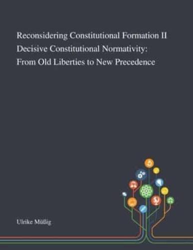 Reconsidering Constitutional Formation II Decisive Constitutional Normativity: From Old Liberties to New Precedence