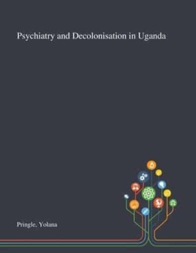 Psychiatry and Decolonisation in Uganda