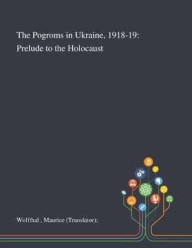 The Pogroms in Ukraine, 1918-19: Prelude to the Holocaust