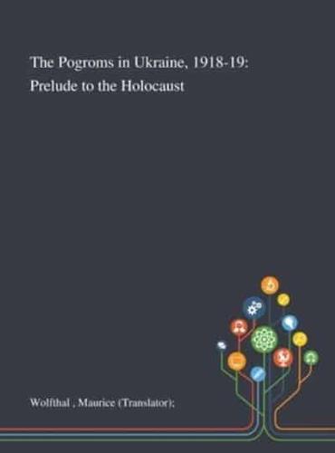 The Pogroms in Ukraine, 1918-19: Prelude to the Holocaust