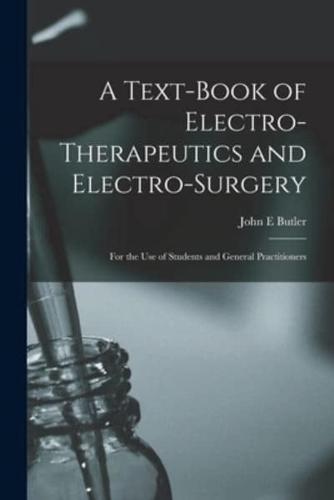 A Text-book of Electro-therapeutics and Electro-surgery : for the Use of Students and General Practitioners