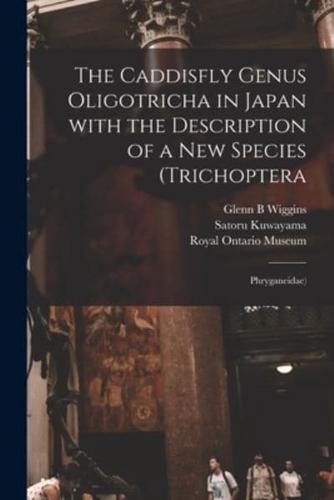 The Caddisfly Genus Oligotricha in Japan With the Description of a New Species (Trichoptera
