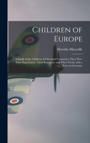 Children of Europe; a Study of the Children of Liberated Vcountries; Their War-Time Experiences, Their Reactions, and Their Needs, With a Note on Germany