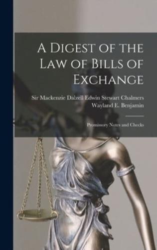 A Digest of the Law of Bills of Exchange : Promissory Notes and Checks