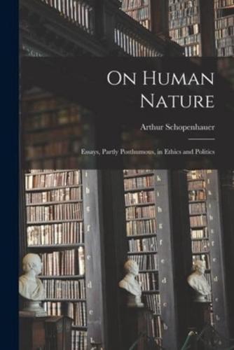 On Human Nature; Essays, Partly Posthumous, in Ethics and Politics