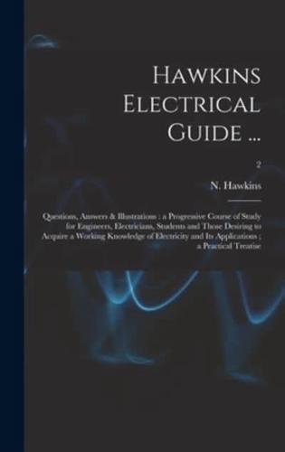 Hawkins Electrical Guide ... : Questions, Answers & Illustrations : a Progressive Course of Study for Engineers, Electricians, Students and Those Desiring to Acquire a Working Knowledge of Electricity and Its Applications ; a Practical Treatise; 2