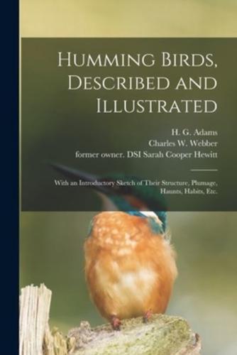 Humming Birds, Described and Illustrated : With an Introductory Sketch of Their Structure, Plumage, Haunts, Habits, Etc.