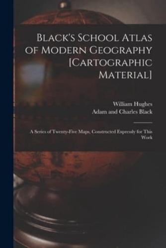 Black's School Atlas of Modern Geography [Cartographic Material]